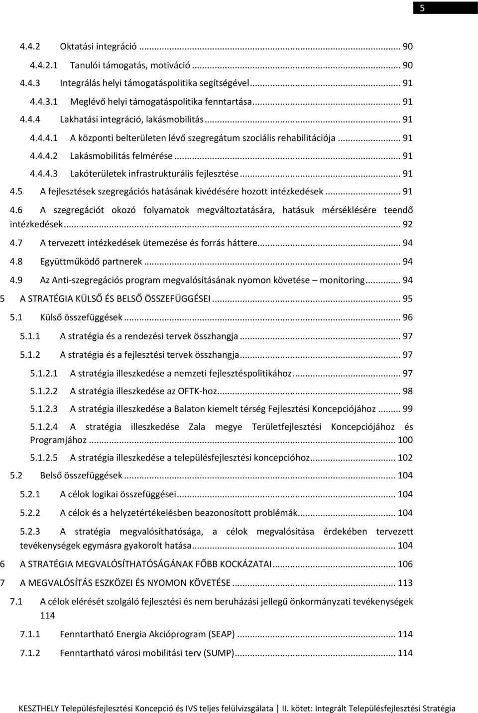 .. 91 4.6 A szegregációt okozó folyamatok megváltoztatására, hatásuk mérséklésére teendő intézkedések... 92 4.7 A tervezett intézkedések ütemezése és forrás háttere... 94 4.8 Együttműködő partnerek.