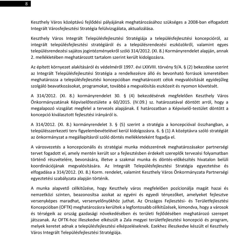 településrendezési sajátos jogintézményekről szóló 314/2012. (XI. 8.) Kormányrendelet alapján, annak 2. mellékletében meghatározott tartalom szerint került kidolgozásra.