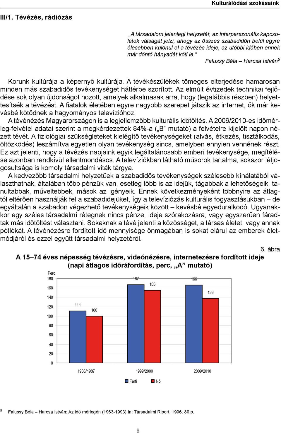 már döntő hányadát köti le. Falussy Béla Harcsa István 5 Korunk kultúrája a képernyő kultúrája. A tévékészülékek tömeges elterjedése hamarosan minden más szabadidős tevékenységet háttérbe szorított.