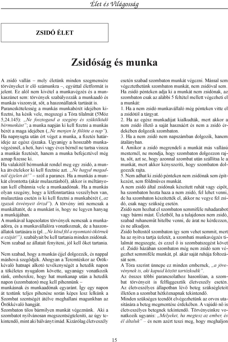 Parancskötelesség a munkás munkabérét idejében kifizetni, ha késik vele, megszegi a Tóra tilalmát (5Móz 5,24.