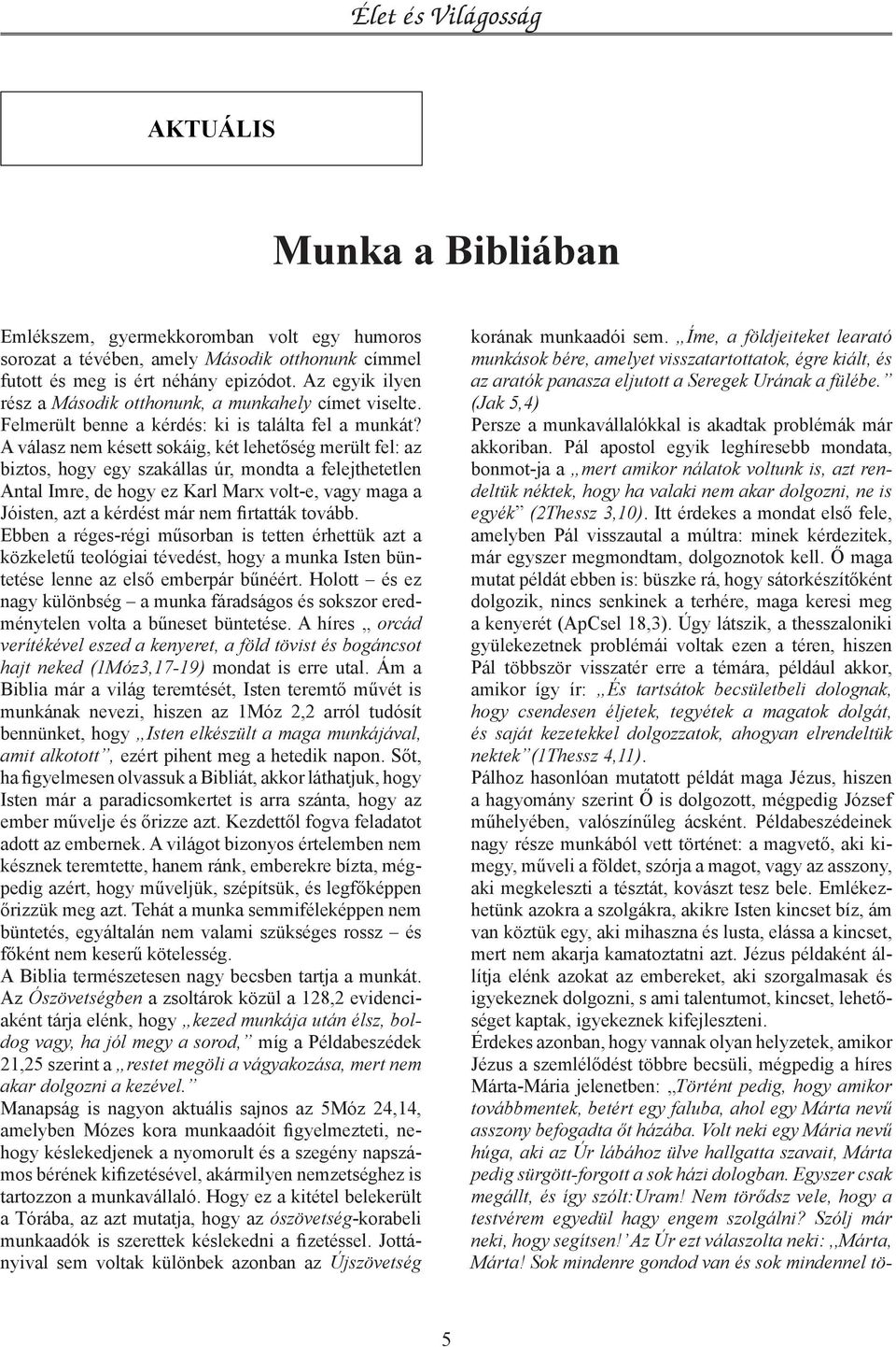 A válasz nem késett sokáig, két lehetőség merült fel: az biztos, hogy egy szakállas úr, mondta a felejthetetlen Antal Imre, de hogy ez Karl Marx volt-e, vagy maga a Jóisten, azt a kérdést már nem