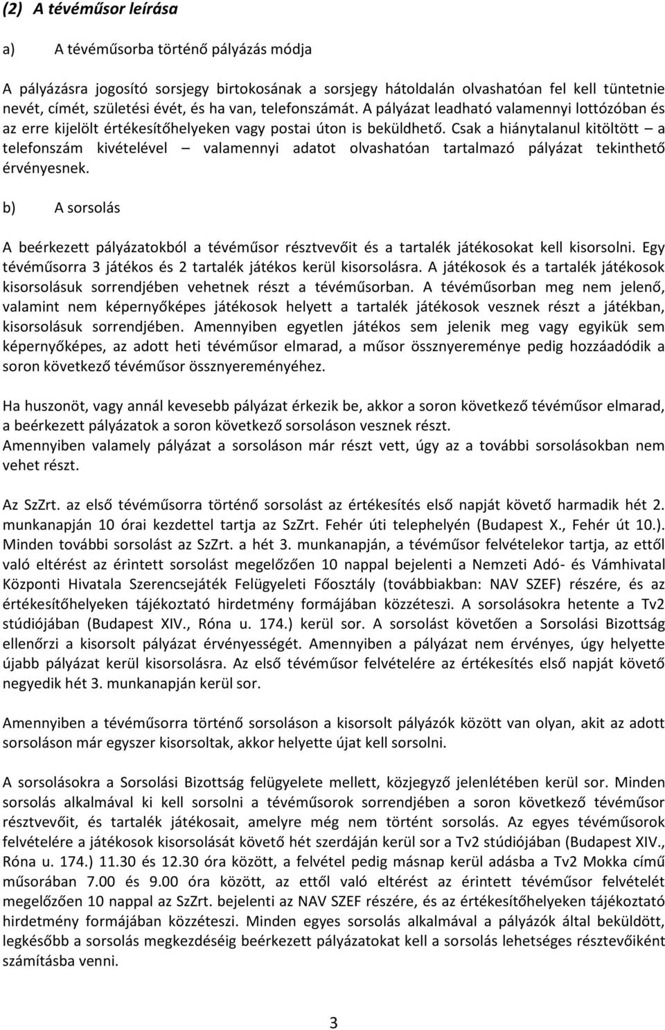 Csak a hiánytalanul kitöltött a telefonszám kivételével valamennyi adatot olvashatóan tartalmazó pályázat tekinthető érvényesnek.