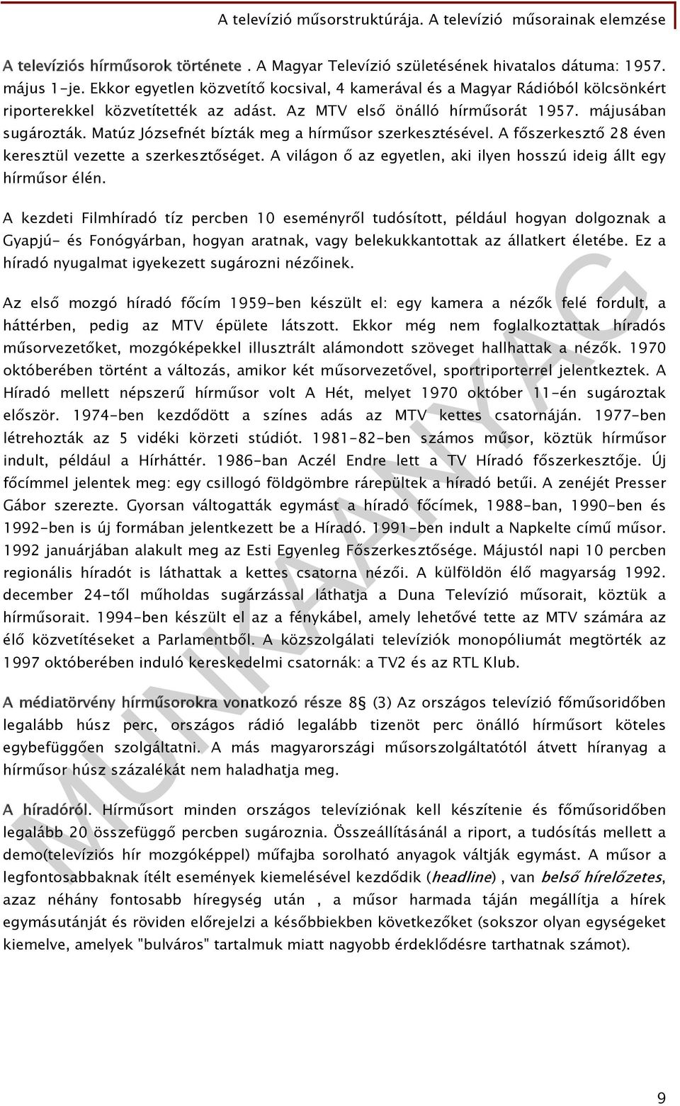 Matúz Józsefnét bízták meg a hírműsor szerkesztésével. A főszerkesztő 28 éven keresztül vezette a szerkesztőséget. A világon ő az egyetlen, aki ilyen hosszú ideig állt egy hírműsor élén.