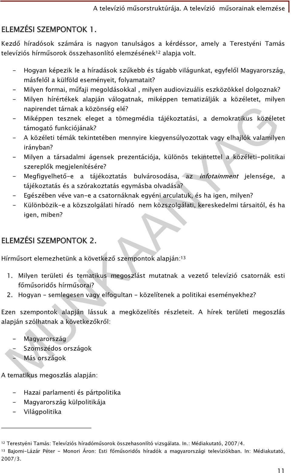 - Milyen formai, műfaji megoldásokkal, milyen audiovizuális eszközökkel dolgoznak? - Milyen hírértékek alapján válogatnak, miképpen tematizálják a közéletet, milyen napirendet tárnak a közönség elé?