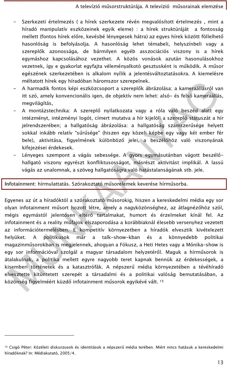 A hasonlóság lehet témabeli, helyszínbeli vagy a szereplők azonossága, de bármilyen egyéb asszociációs viszony is a hírek egymáshoz kapcsolásához vezethet.