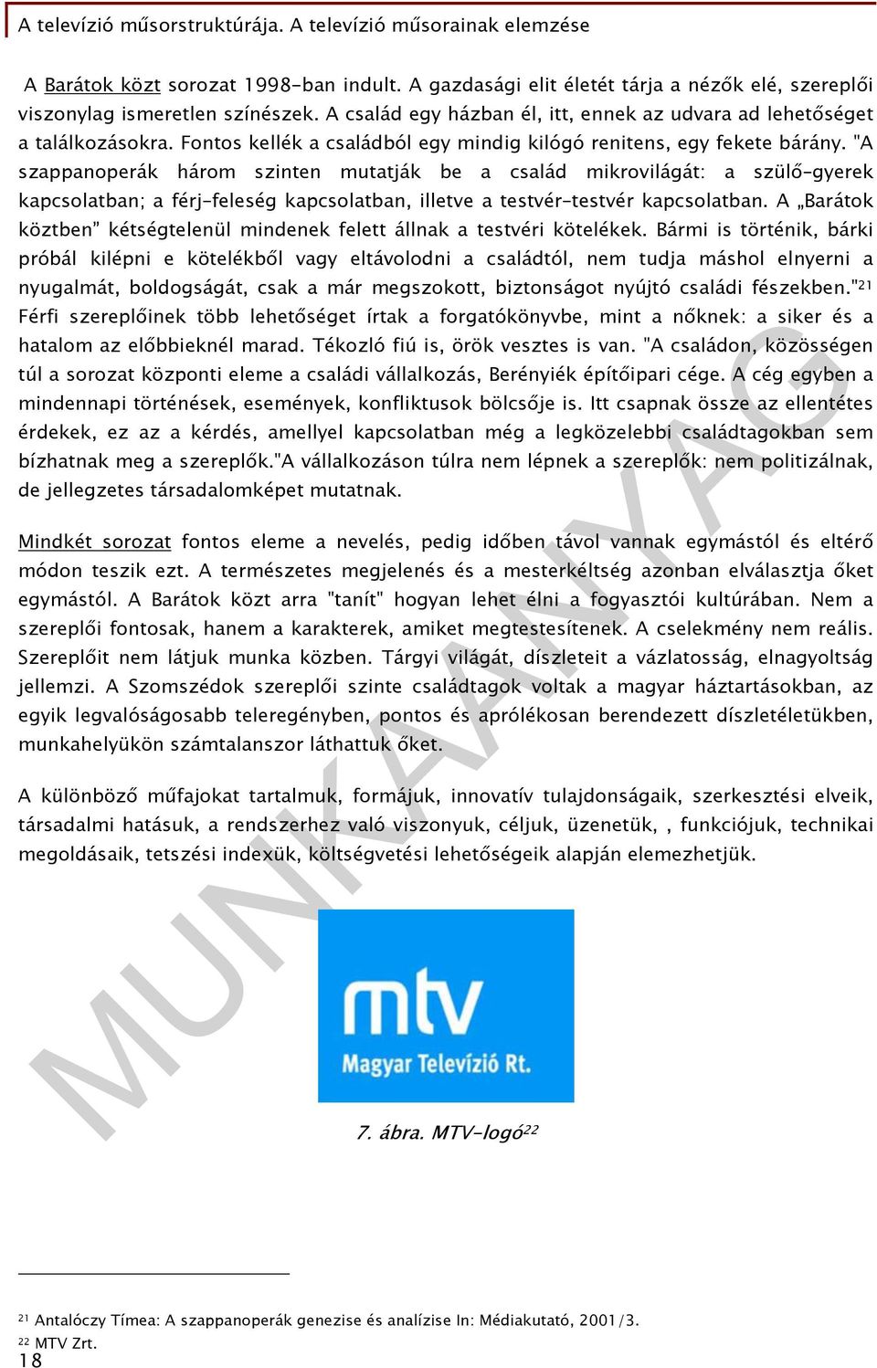 "A szappanoperák három szinten mutatják be a család mikrovilágát: a szülő gyerek kapcsolatban; a férj feleség kapcsolatban, illetve a testvér testvér kapcsolatban.