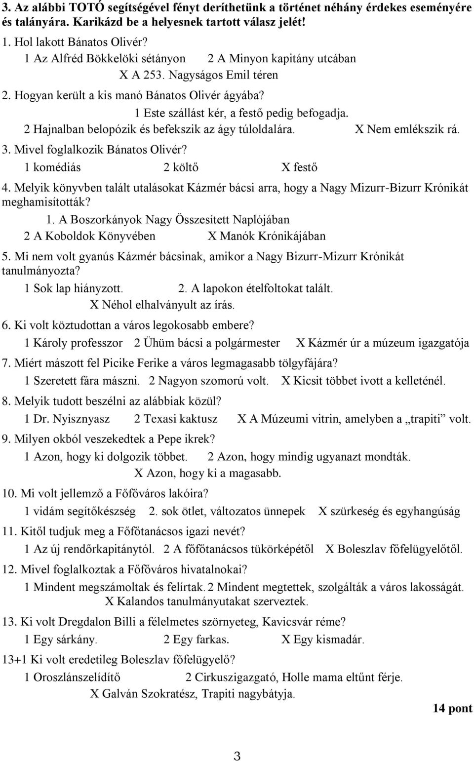 2 Hajnalban belopózik és befekszik az ágy túloldalára. X Nem emlékszik rá. 3. Mivel foglalkozik Bánatos Olivér? 1 komédiás 2 költő X festő 4.