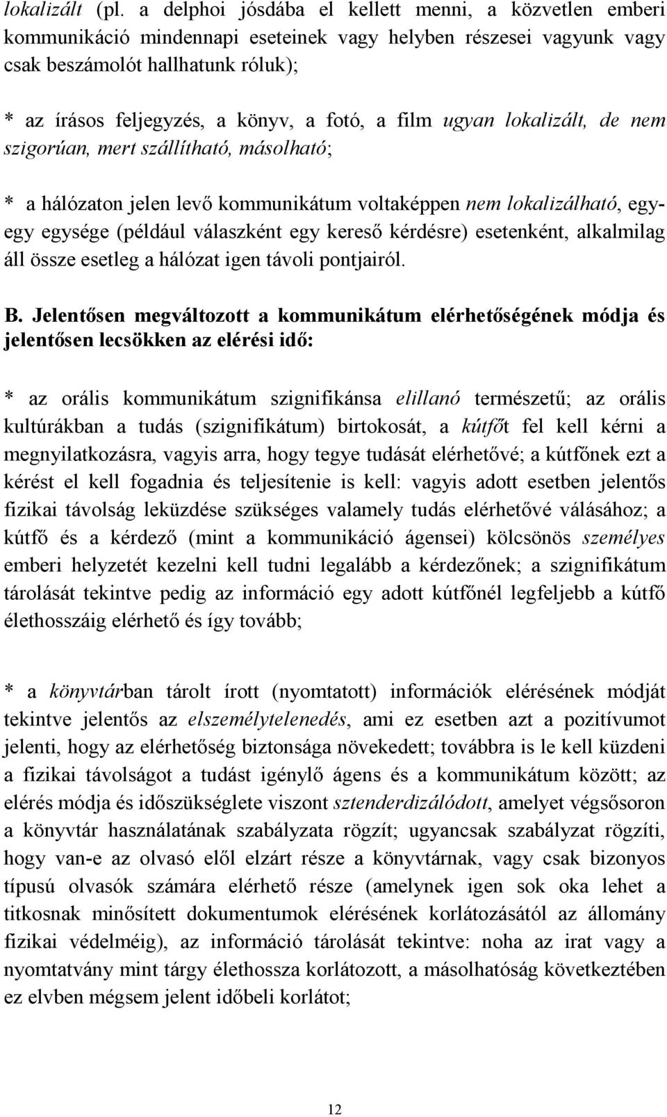 a film ugyan lokalizált, de nem szigorúan, mert szállítható, másolható; * a hálózaton jelen levő kommunikátum voltaképpen nem lokalizálható, egyegy egysége (például válaszként egy kereső kérdésre)