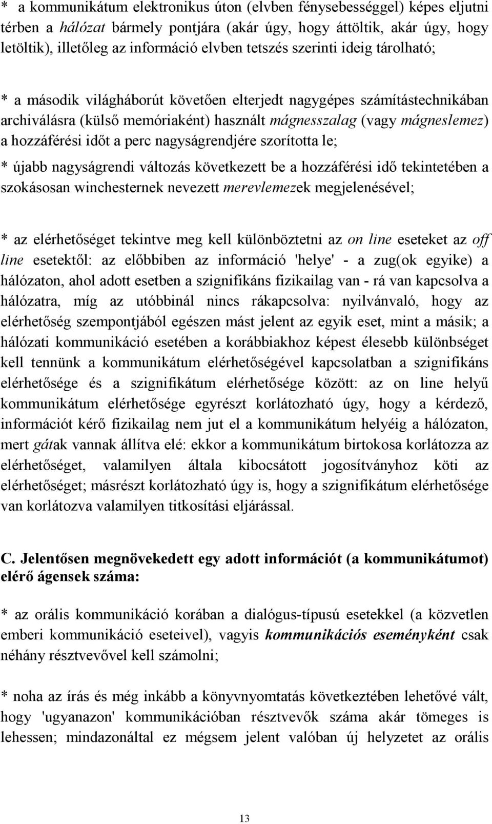 nagyságrendjére szorította le; * újabb nagyságrendi változás következett be a hozzáférési idő tekintetében a szokásosan winchesternek nevezett merevlemezek megjelenésével; * az elérhetőséget tekintve