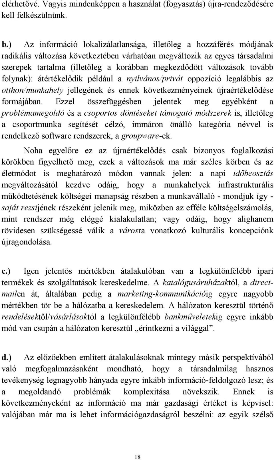 változások tovább folynak): átértékelődik például a nyilvános/privát oppozíció legalábbis az otthon/munkahely jellegének és ennek következményeinek újraértékelődése formájában.