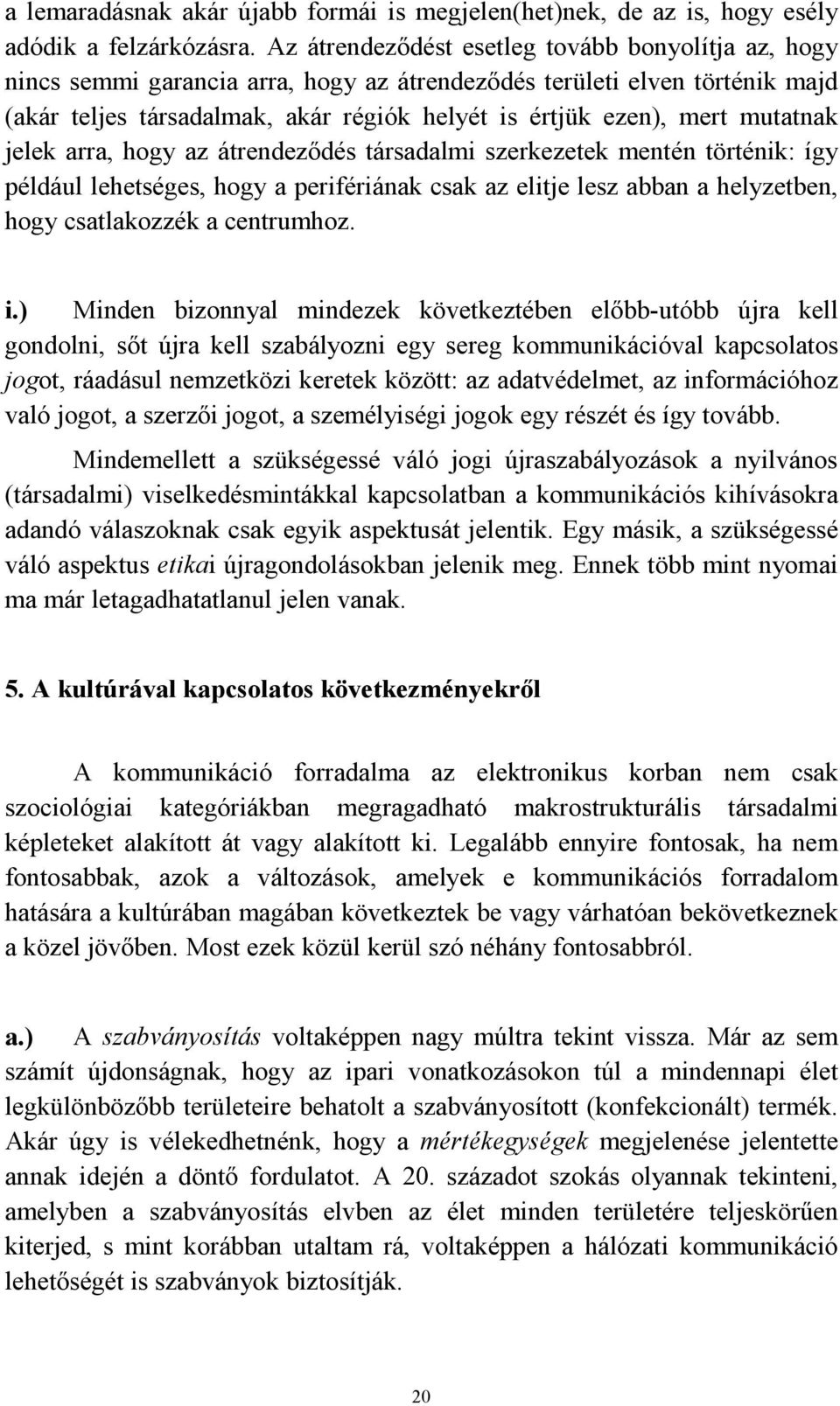 mutatnak jelek arra, hogy az átrendeződés társadalmi szerkezetek mentén történik: így például lehetséges, hogy a perifériának csak az elitje lesz abban a helyzetben, hogy csatlakozzék a centrumhoz. i.