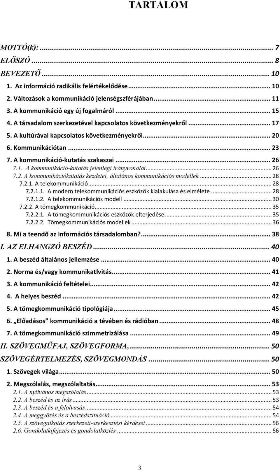 .. 26 7.2. A kommunikációkutatás kezdetei, általános kommunikációs modellek... 28 7.2.1. A telekommunikáció... 28 7.2.1.1. A modern telekommunikációs eszközök kialakulása és elmélete... 28 7.2.1.2. A telekommunikációs modell.