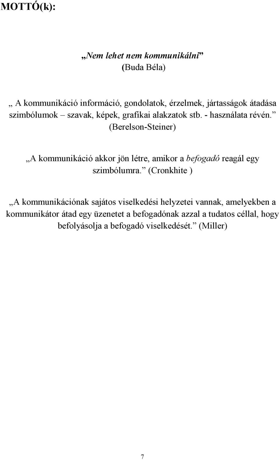 (Berelson-Steiner) A kommunikáció akkor jön létre, amikor a befogadó reagál egy szimbólumra.