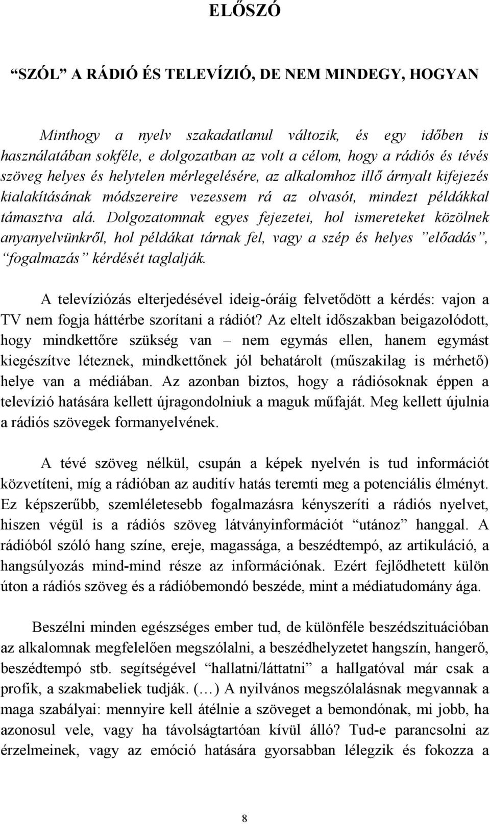 Dolgozatomnak egyes fejezetei, hol ismereteket közölnek anyanyelvünkről, hol példákat tárnak fel, vagy a szép és helyes előadás, fogalmazás kérdését taglalják.