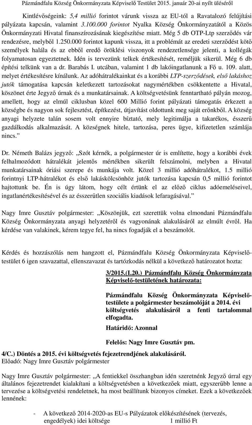 000 forintot kapunk vissza, itt a problémát az eredeti szerződést kötő személyek halála és az ebből eredő öröklési viszonyok rendezetlensége jelenti, a kollégák folyamatosan egyeztetnek.