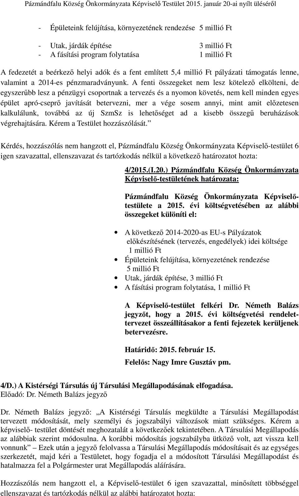 A fenti összegeket nem lesz kötelező elkölteni, de egyszerűbb lesz a pénzügyi csoportnak a tervezés és a nyomon követés, nem kell minden egyes épület apró-cseprő javítását betervezni, mer a vége