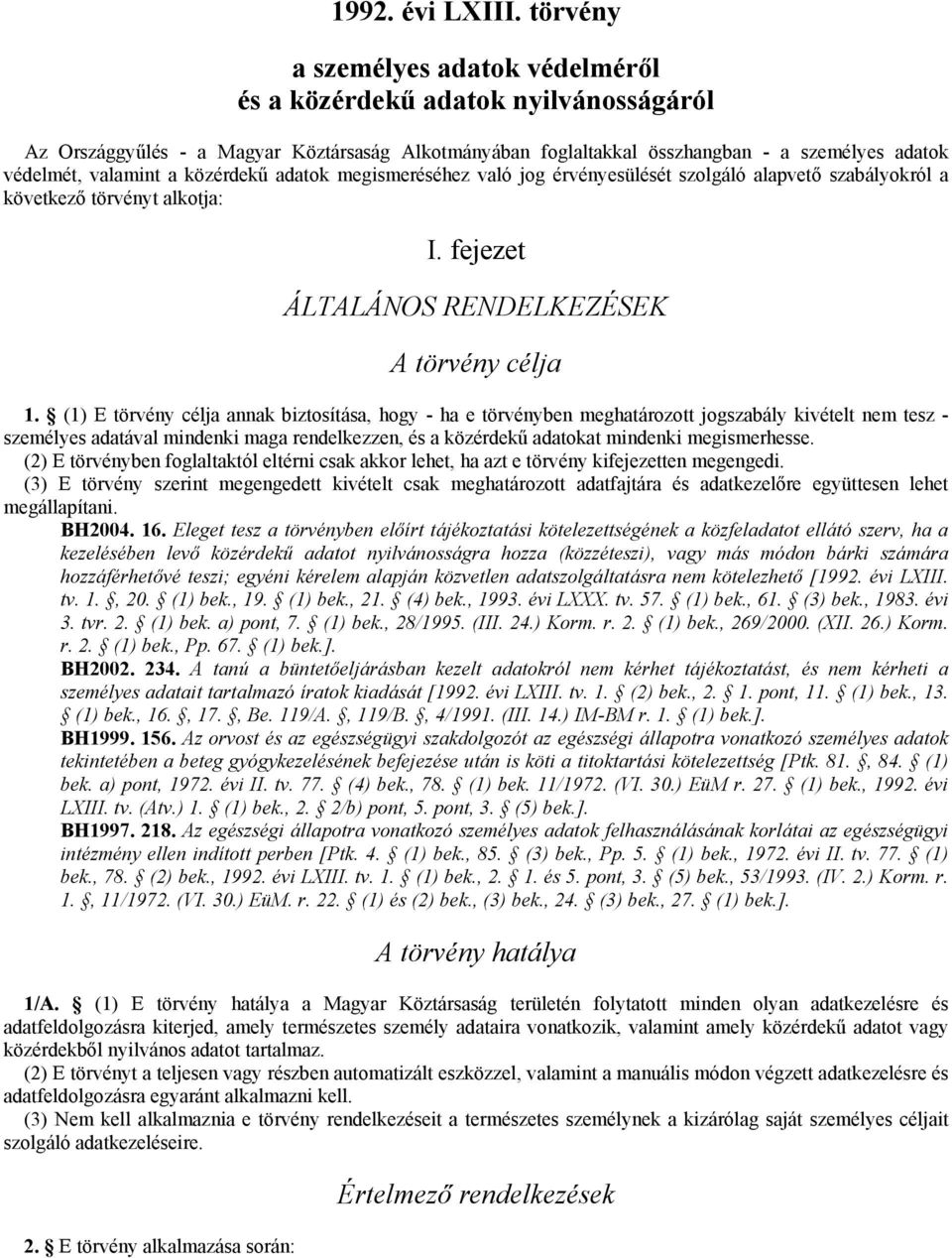 közérdekű adatok megismeréséhez való jog érvényesülését szolgáló alapvető szabályokról a következő törvényt alkotja: I. fejezet ÁLTALÁNOS RENDELKEZÉSEK A törvény célja 1.