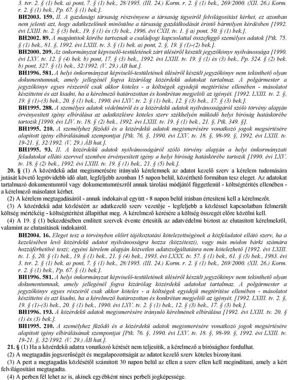 évi LXIII. tv. 2. (3) bek., 19. (1) és (3) bek., 1996. évi CXII. tv. 1. a) pont, 50. (1) bek.]. BH2002. 89. A magántitok körébe tartoznak a családjogi kapcsolattal összefüggő személyes adatok [Ptk.