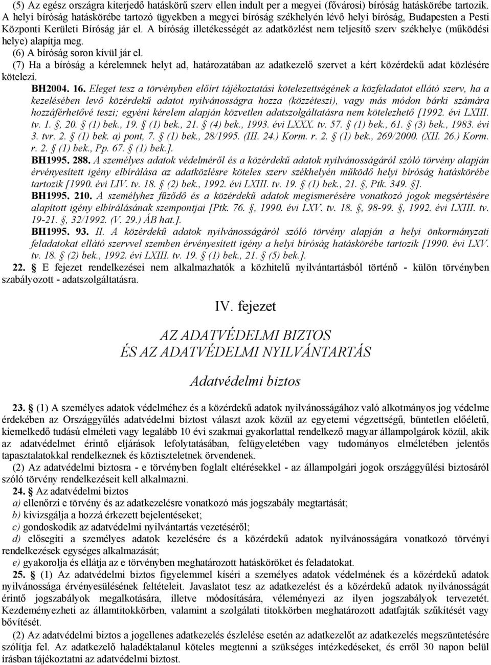 A bíróság illetékességét az adatközlést nem teljesítő szerv székhelye (működési helye) alapítja meg. (6) A bíróság soron kívül jár el.