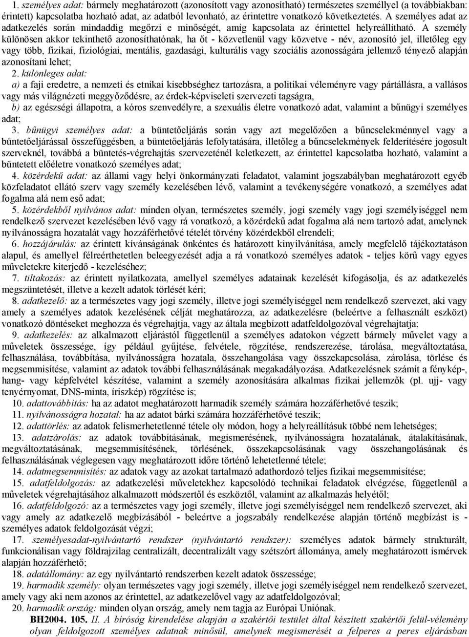 A személy különösen akkor tekinthető azonosíthatónak, ha őt - közvetlenül vagy közvetve - név, azonosító jel, illetőleg egy vagy több, fizikai, fiziológiai, mentális, gazdasági, kulturális vagy