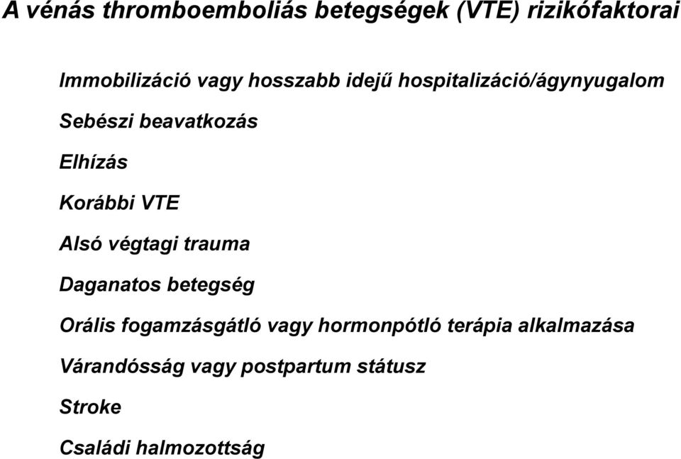 VTE Alsó végtagi trauma Daganatos betegség Orális fogamzásgátló vagy