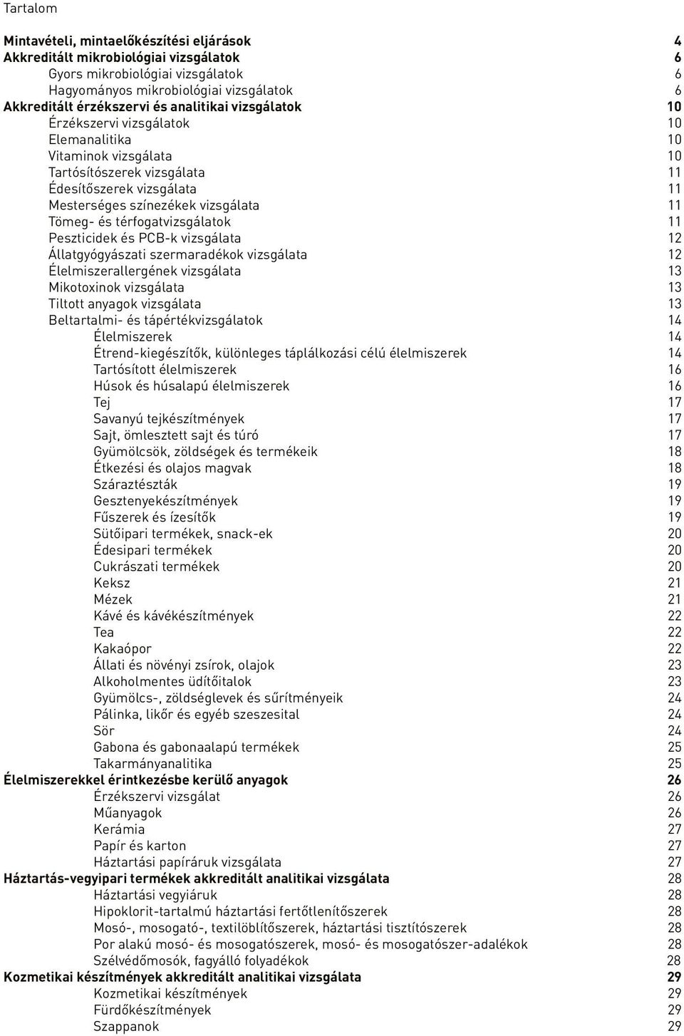 térfogatvizsgálatok 11 Peszticidek és PCB-k vizsgálata 12 Állatgyógyászati szermaradékok vizsgálata 12 Élelmiszerallergének vizsgálata 13 Mikotoxinok vizsgálata 13 Tiltott anyagok vizsgálata 13