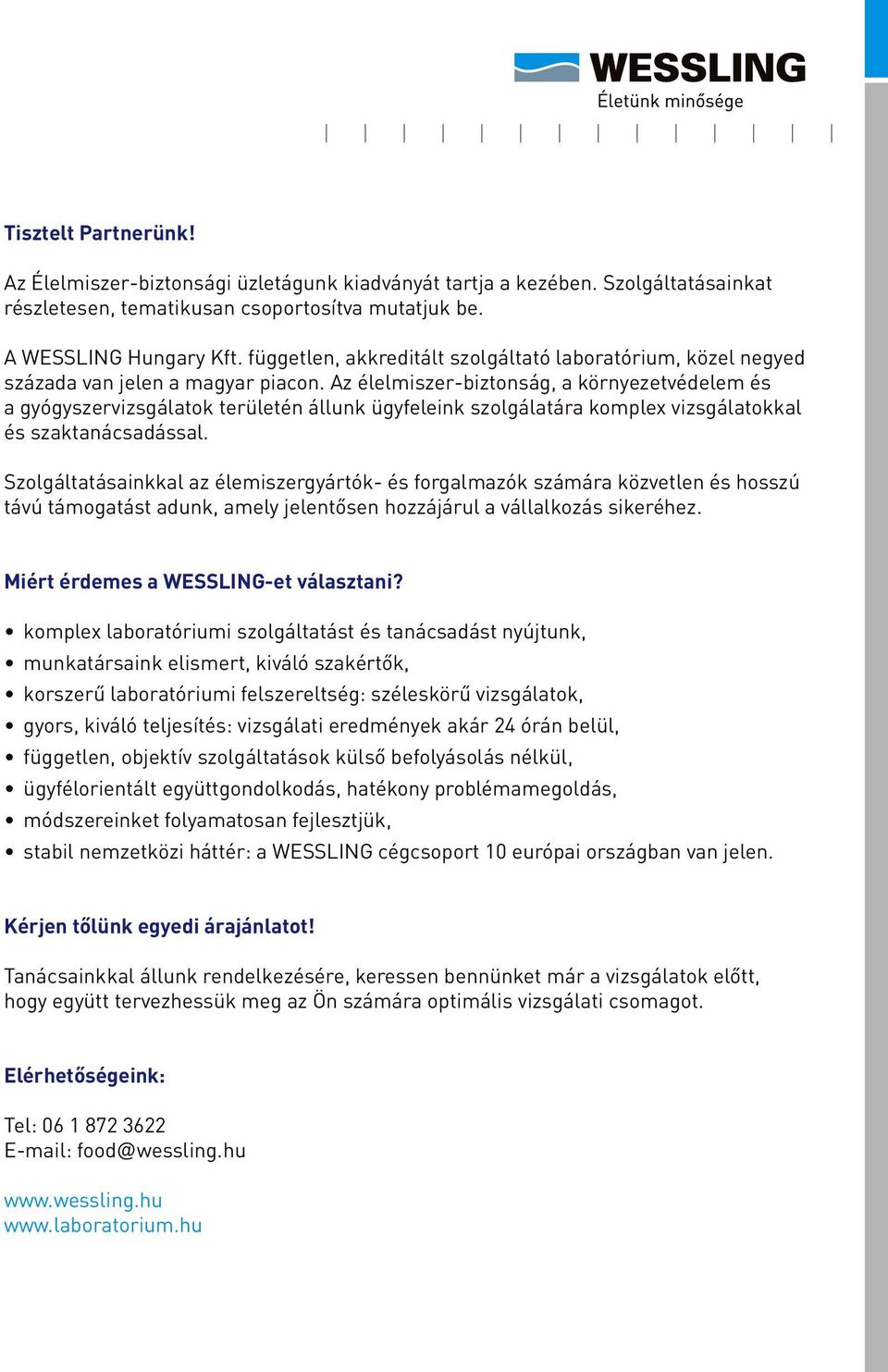 Az élelmiszer-biztonság, a környezetvédelem és a gyógyszervizsgálatok területén állunk ügyfeleink szolgálatára komplex vizsgálatokkal és szaktanácsadással.