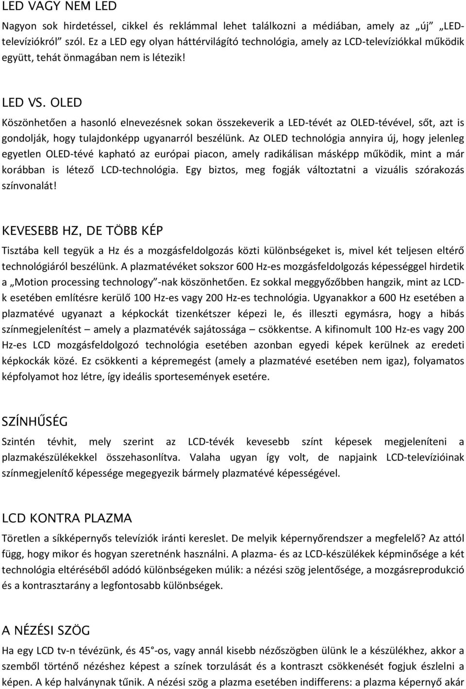 OLED Köszönhetően a hasonló elnevezésnek sokan összekeverik a LED-tévét az OLED-tévével, sőt, azt is gondolják, hogy tulajdonképp ugyanarról beszélünk.