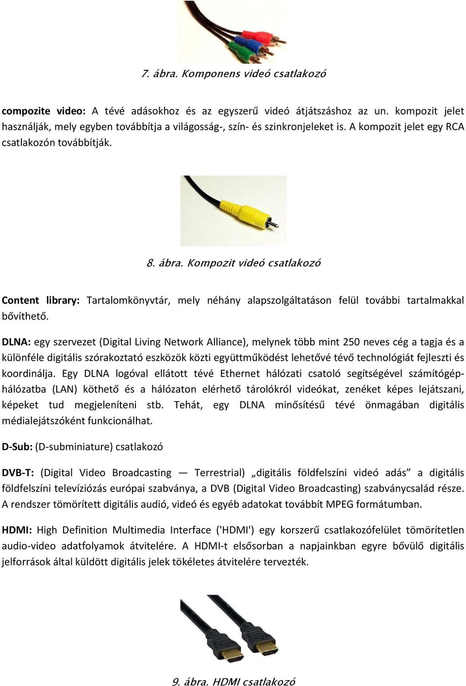 Kompozit videó csatlakozó Content library: Tartalomkönyvtár, mely néhány alapszolgáltatáson felül további tartalmakkal bővíthető.