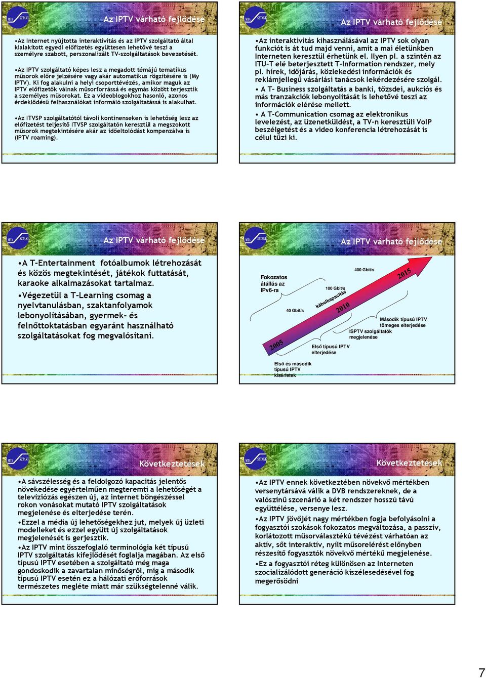 Ki fog alakulni a helyi csoporttévézés, amikor maguk az IPTV előfizetők válnak műsorforrássá és egymás között terjesztik a személyes műsorokat.