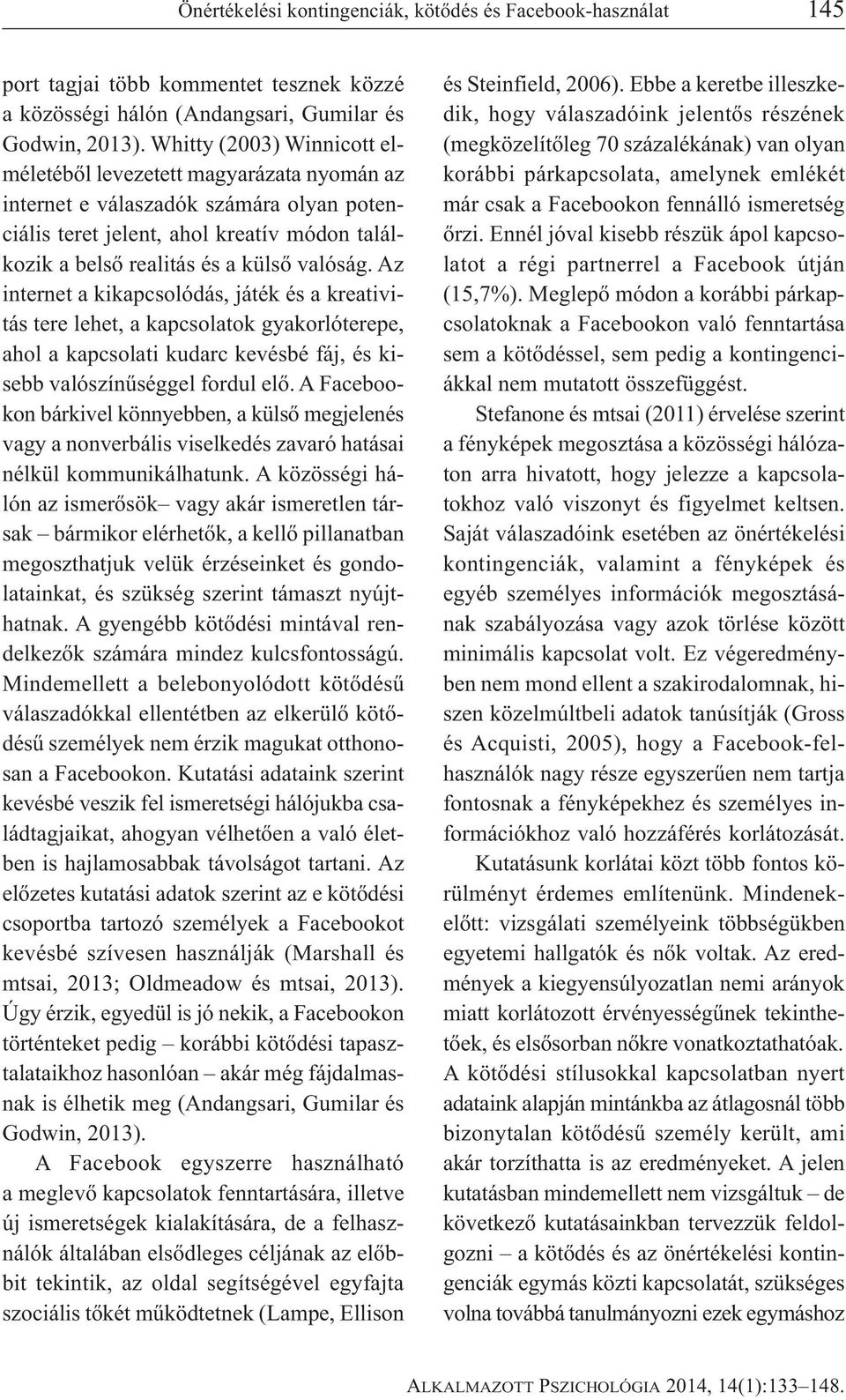 Az internet a kikapcsolódás, játék és a kreativitás tere lehet, a kapcsolatok gyakorlóterepe, ahol a kapcsolati kudarc kevésbé fáj, és kisebb valószínűséggel fordul elő.