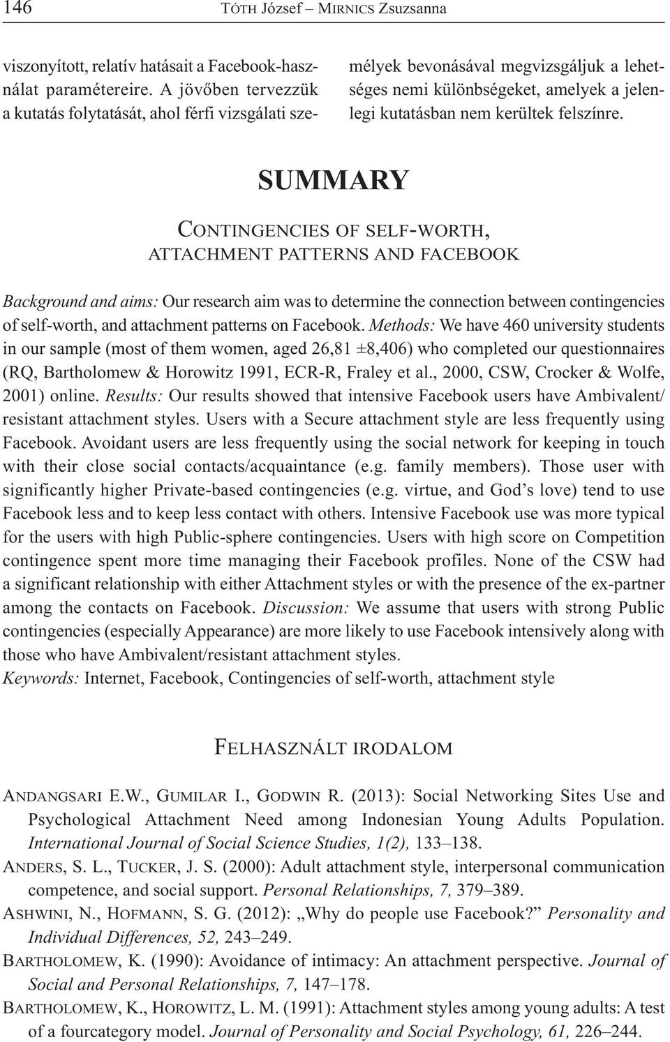 SUMMARY CONTINGENCIES OF SELF-WORTH, ATTACHMENT PATTERNS AND FACEBOOK Background and aims: Our research aim was to determine the connection between contingencies of self-worth, and attachment