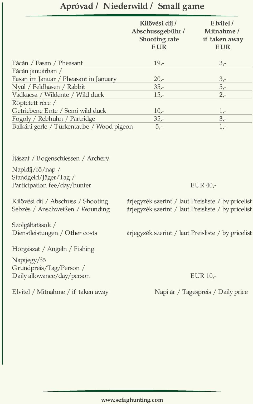 3,- Balkáni gerle / Türkentaube / Wood pigeon 5,- 1,- Íjászat / Bogenschiessen / Archery Napidíj/fő/nap / Standgeld/Jäger/Tag / Participation fee/day/hunter EUR 40,- Kilövési díj / Abschuss /