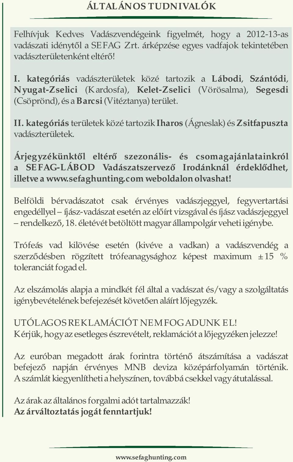 kategóriás területek közé tartozik Iharos (Ágneslak) és Zsitfapuszta vadászterületek.