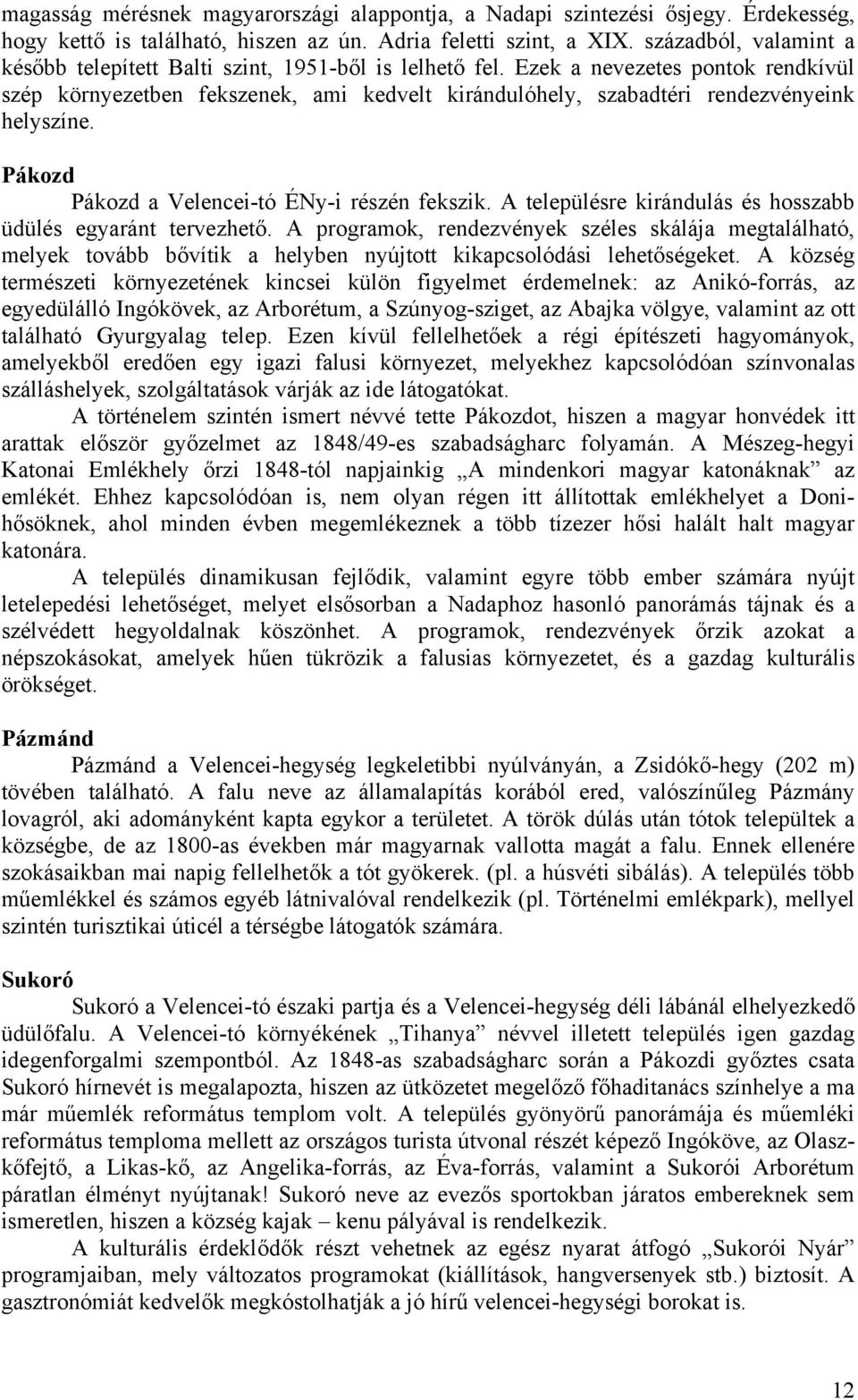 Ezek a nevezetes pontok rendkívül szép környezetben fekszenek, ami kedvelt kirándulóhely, szabadtéri rendezvényeink helyszíne. Pákozd Pákozd a Velencei-tó ÉNy-i részén fekszik.