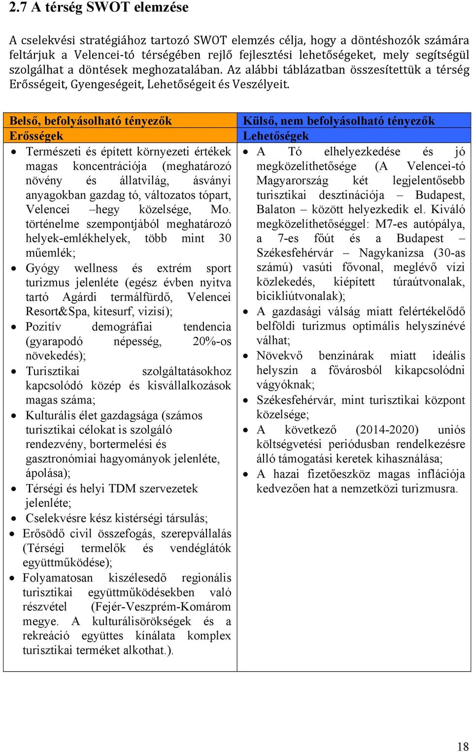 Belső, befolyásolható tényezők Erősségek Természeti és épített környezeti értékek magas koncentrációja (meghatározó növény és állatvilág, ásványi anyagokban gazdag tó, változatos tópart, Velencei