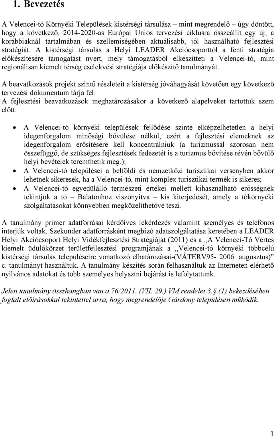 A kistérségi társulás a Helyi LEADER Akciócsoporttól a fenti stratégia előkészítésére támogatást nyert, mely támogatásból elkészítteti a Velencei-tó, mint regionálisan kiemelt térség cselekvési