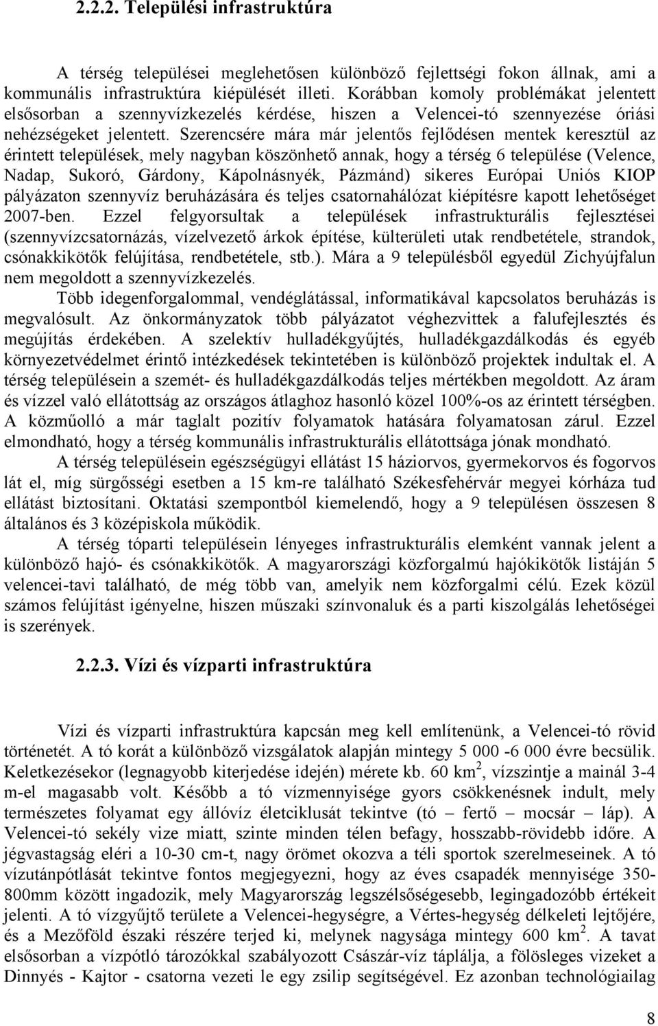 Szerencsére mára már jelentős fejlődésen mentek keresztül az érintett települések, mely nagyban köszönhető annak, hogy a térség 6 települése (Velence, Nadap, Sukoró, Gárdony, Kápolnásnyék, Pázmánd)