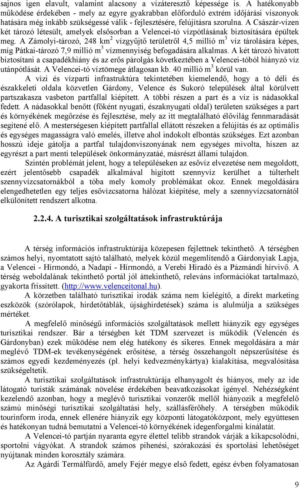 A Császár-vízen két tározó létesült, amelyek elsősorban a Velencei-tó vízpótlásának biztosítására épültek meg.