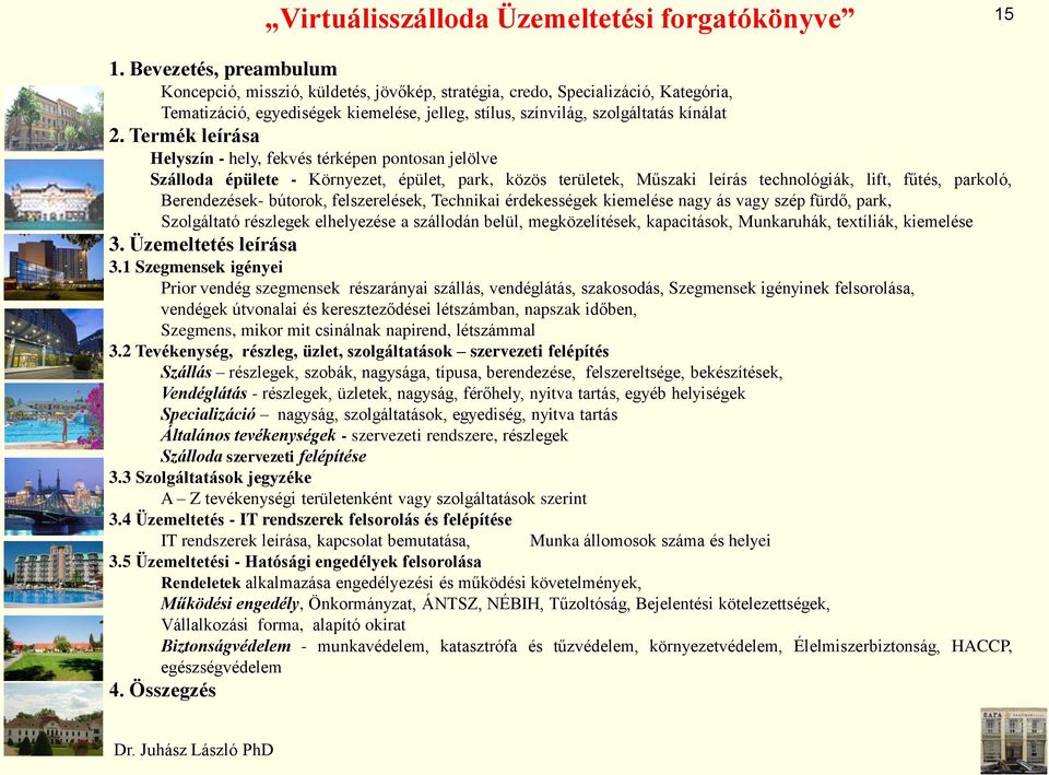 Termék leírása Helyszín - hely, fekvés térképen pontosan jelölve Szálloda épülete - Környezet, épület, park, közös területek, Műszaki leírás technológiák, lift, fűtés, parkoló, Berendezések- bútorok,