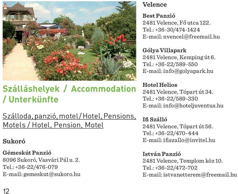 2. Tel.: +36-22/476-079 E-mail: gemeskut@sukoro.hu Hotel Helios 2481 Velence, Tópart út 34. Tel.: +36-22/589-330 E-mail: info@hoteljuventus.