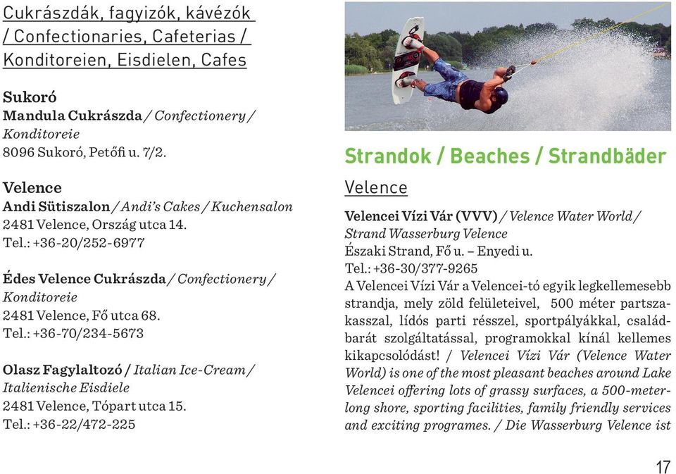 Tel.: +36-22/472-225 Strandok / Beaches / Strandbäder Velence Velencei Vízi Vár (VVV) / Velence Water World / Strand Wasserburg Velence Északi Strand, Fő u. Enyedi u. Tel.