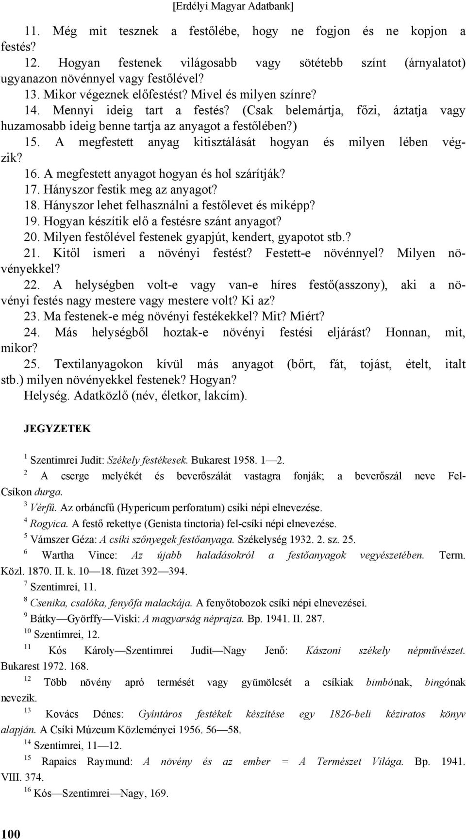 A megfestett anyag kitisztálását hogyan és milyen lében végzik? 16. A megfestett anyagot hogyan és hol szárítják? 17. Hányszor festik meg az anyagot? 18.