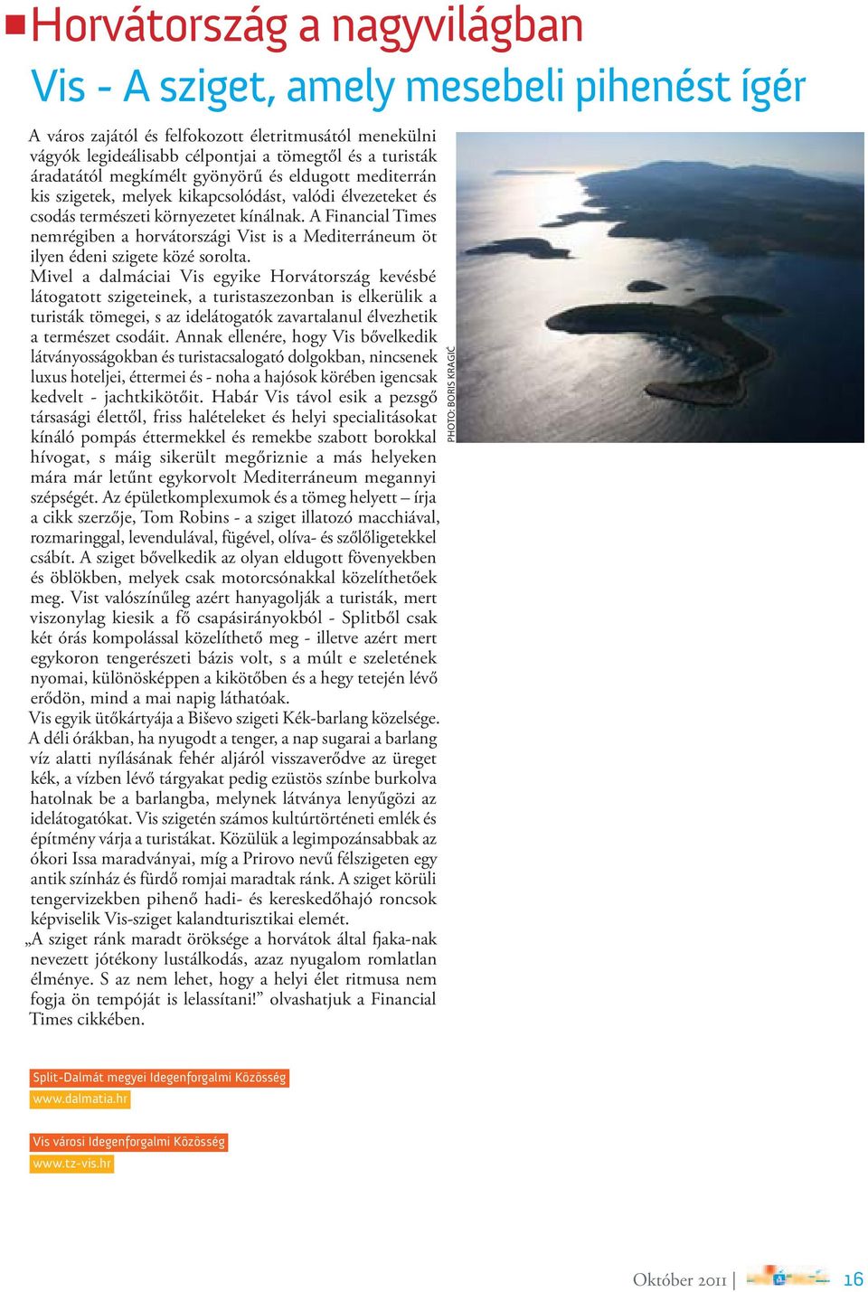 A Financial Times nemrégiben a horvátországi Vist is a Mediterráneum öt ilyen édeni szigete közé sorolta.