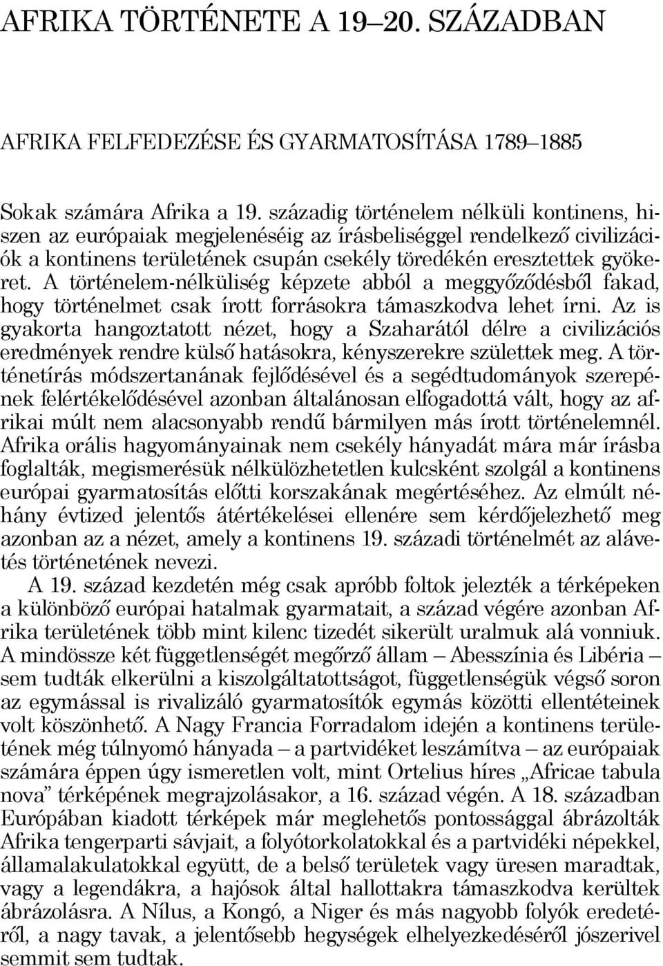 A történelem-nélküliség képzete abból a meggyőződésből fakad, hogy történelmet csak írott forrásokra támaszkodva lehet írni.