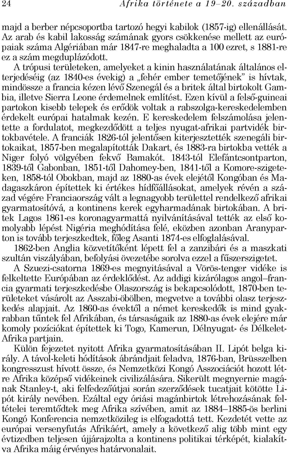 A trópusi területeken, amelyeket a kinin használatának általános elterjedéséig (az 1840-es évekig) a fehér ember temetőjének is hívtak, mindössze a francia kézen lévő Szenegál és a britek által