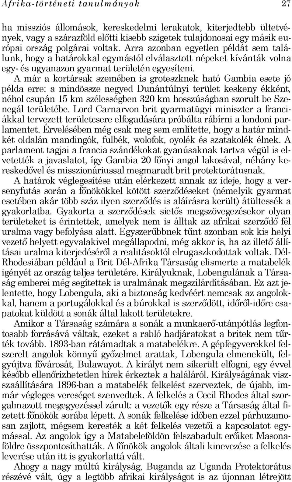 A már a kortársak szemében is groteszknek ható Gambia esete jó példa erre: a mindössze negyed Dunántúlnyi terület keskeny ékként, néhol csupán 15 km szélességben 320 km hosszúságban szorult be