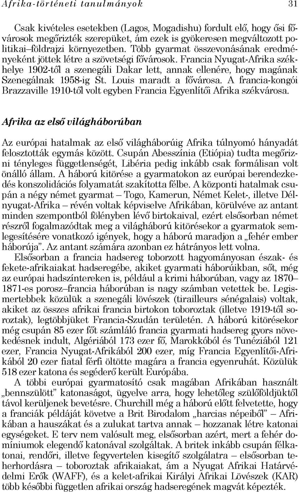 Louis maradt a fővárosa. A francia-kongói Brazzaville 1910-től volt egyben Francia Egyenlítői Afrika székvárosa.