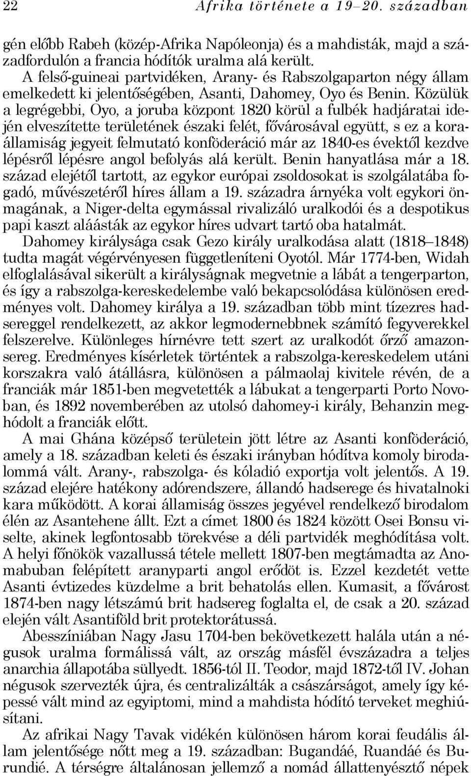 Közülük a legrégebbi, Oyo, a joruba központ 1820 körül a fulbék hadjáratai idején elveszítette területének északi felét, fővárosával együtt, s ez a koraállamiság jegyeit felmutató konföderáció már az