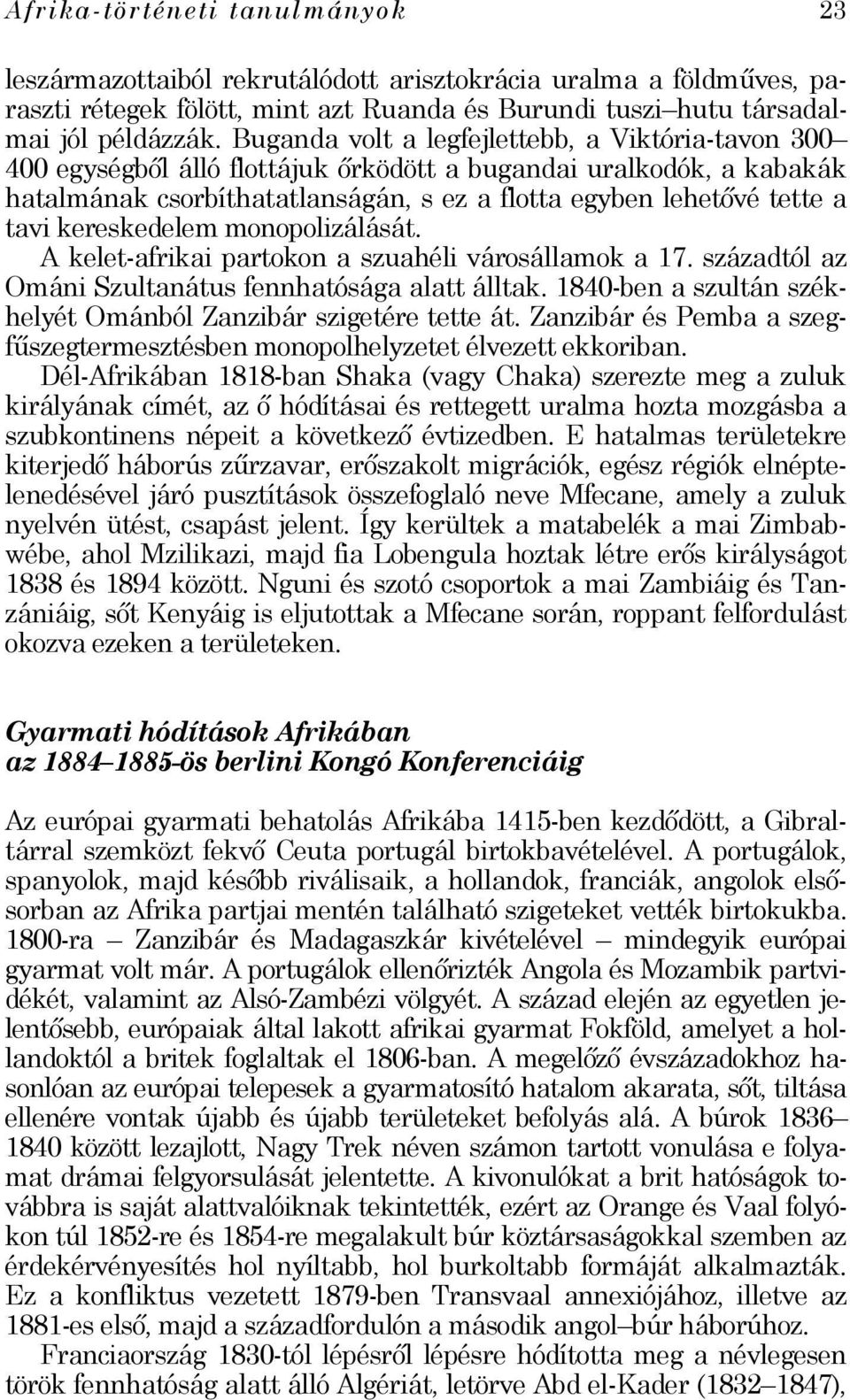 kereskedelem monopolizálását. A kelet-afrikai partokon a szuahéli városállamok a 17. századtól az Ománi Szultanátus fennhatósága alatt álltak.